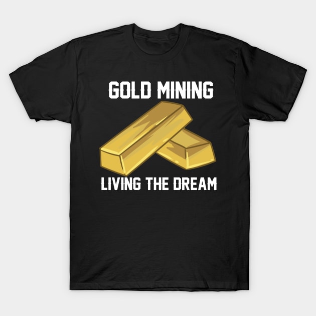 Gold Mining Living The Dream T-Shirt by maxcode